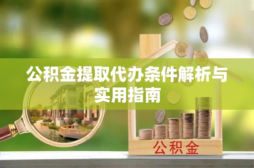 静乐公积金提取代办条件解析与实用指南