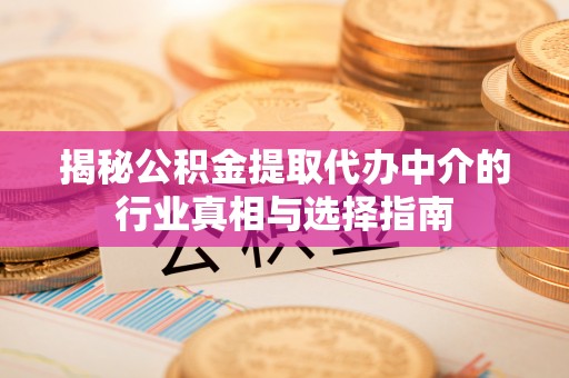 静乐揭秘公积金提取代办中介的行业真相与选择指南