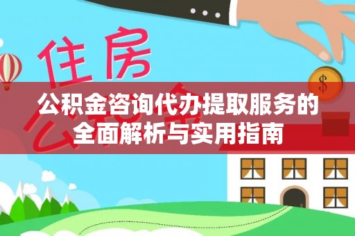 静乐公积金咨询代办提取服务的全面解析与实用指南