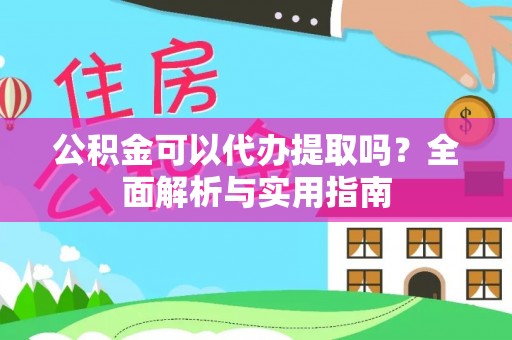 静乐公积金可以代办提取吗？全面解析与实用指南