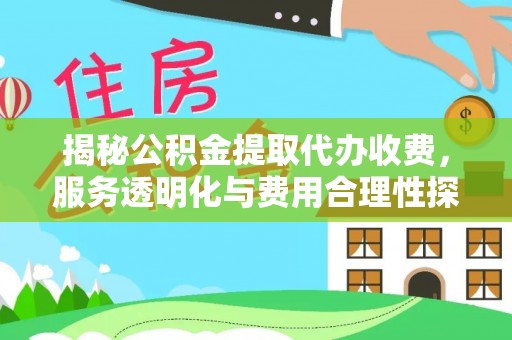 静乐揭秘公积金提取代办收费，服务透明化与费用合理性探讨
