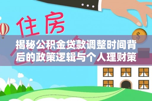 静乐揭秘公积金贷款调整时间背后的政策逻辑与个人理财策略