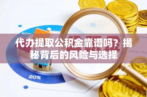 静乐代办提取公积金靠谱吗？揭秘背后的风险与选择