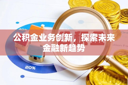 静乐公积金业务创新，探索未来金融新趋势