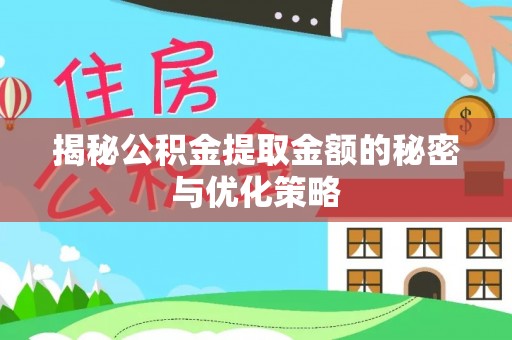 静乐揭秘公积金提取金额的秘密与优化策略