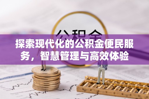 静乐探索现代化的公积金便民服务，智慧管理与高效体验