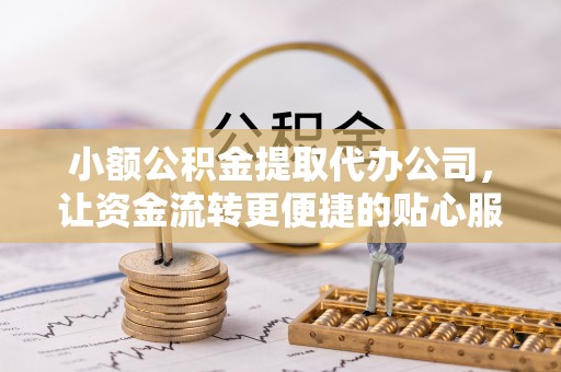静乐小额公积金提取代办公司，让资金流转更便捷的贴心服务