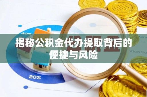 静乐揭秘公积金代办提取背后的便捷与风险