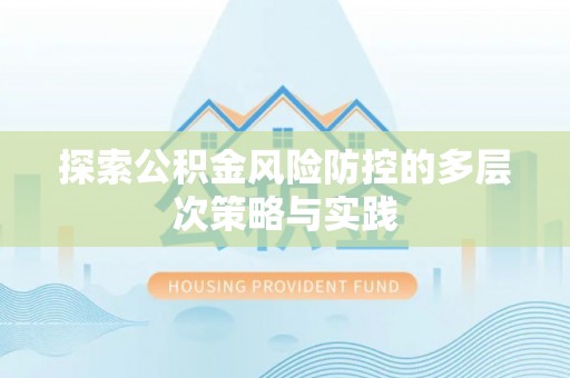 静乐探索公积金风险防控的多层次策略与实践