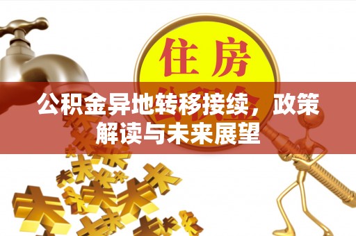 静乐公积金异地转移接续，政策解读与未来展望