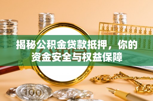 静乐揭秘公积金贷款抵押，你的资金安全与权益保障