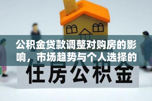 静乐公积金贷款调整对购房的影响，市场趋势与个人选择的深度解析