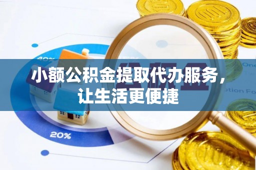 静乐小额公积金提取代办服务，让生活更便捷