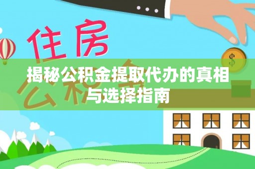 静乐揭秘公积金提取代办的真相与选择指南