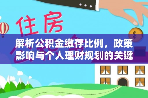 静乐解析公积金缴存比例，政策影响与个人理财规划的关键