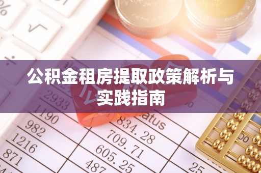 静乐公积金租房提取政策解析与实践指南