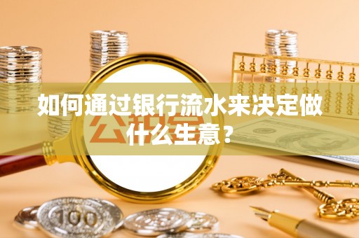 静乐如何通过银行流水来决定做什么生意？