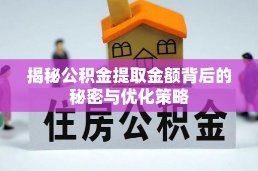 静乐揭秘公积金提取金额背后的秘密与优化策略
