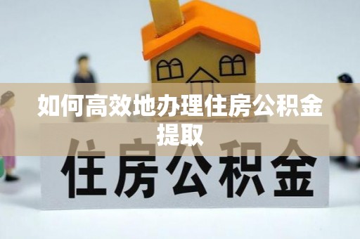 静乐如何高效地办理住房公积金提取