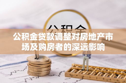 静乐公积金贷款调整对房地产市场及购房者的深远影响