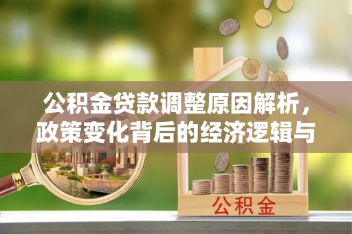 静乐公积金贷款调整原因解析，政策变化背后的经济逻辑与民生考量